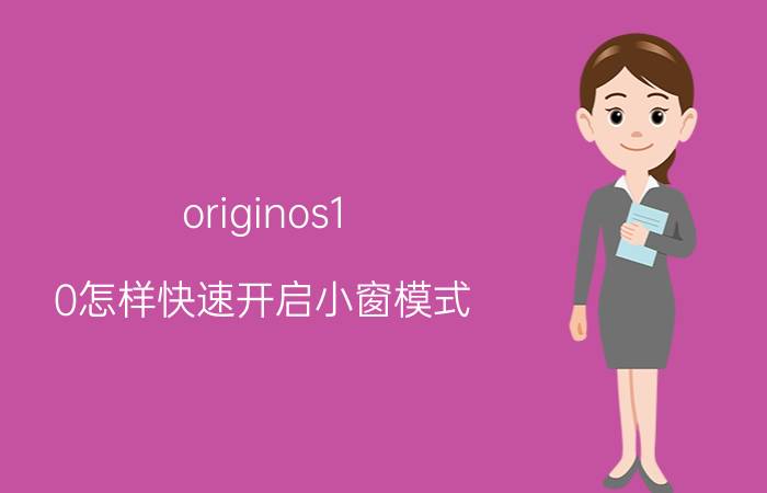 originos1.0怎样快速开启小窗模式 此时你想升级OriginOS 2.0的原因？